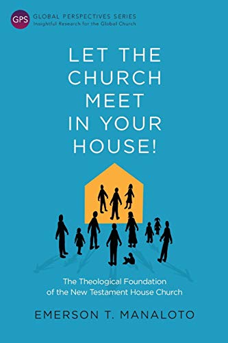 Let the Church Meet in Your House!: The Theological Foundation of the New Testament House Church (Global Perspectives Series)