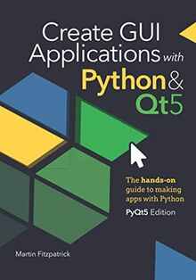Create GUI Applications with Python & Qt5 (PyQt5 Edition): The hands-on guide to making apps with Python