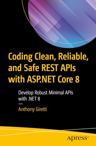 Coding Clean, Reliable, and Safe REST APIs with ASP.NET Core 8: Develop Robust Minimal APIs with .NET 8