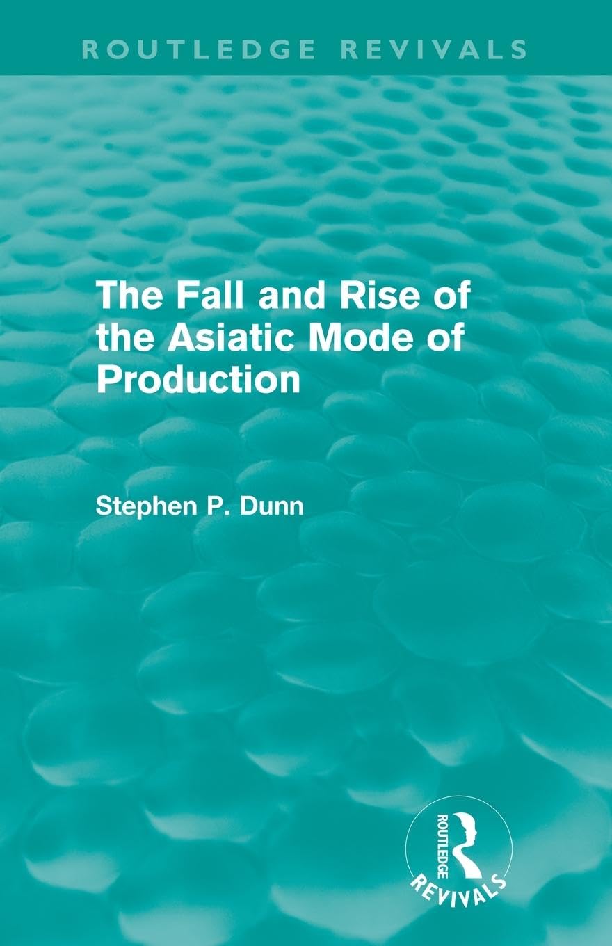 The Fall And Rise Of The Asiatic Mode Of Production (Routledge Revivals)