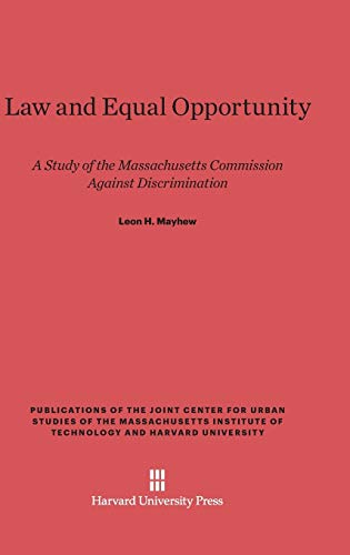 Law and Equal Opportunity: A Study of the Massachusetts Commission Against Discrimination (Publications of the Joint Center for Urban Studies of the Ma)