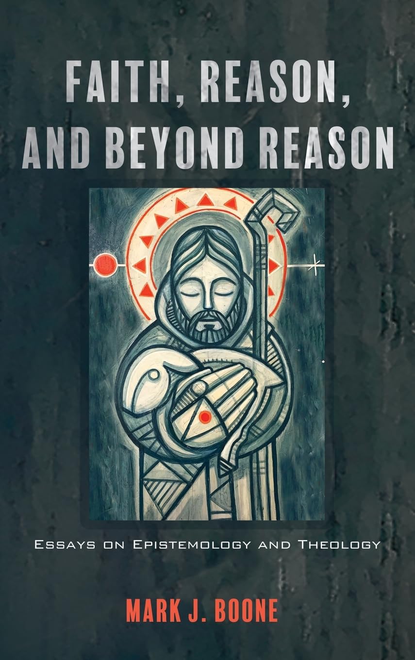 Faith, Reason, and Beyond Reason: Essays on Epistemology and Theology