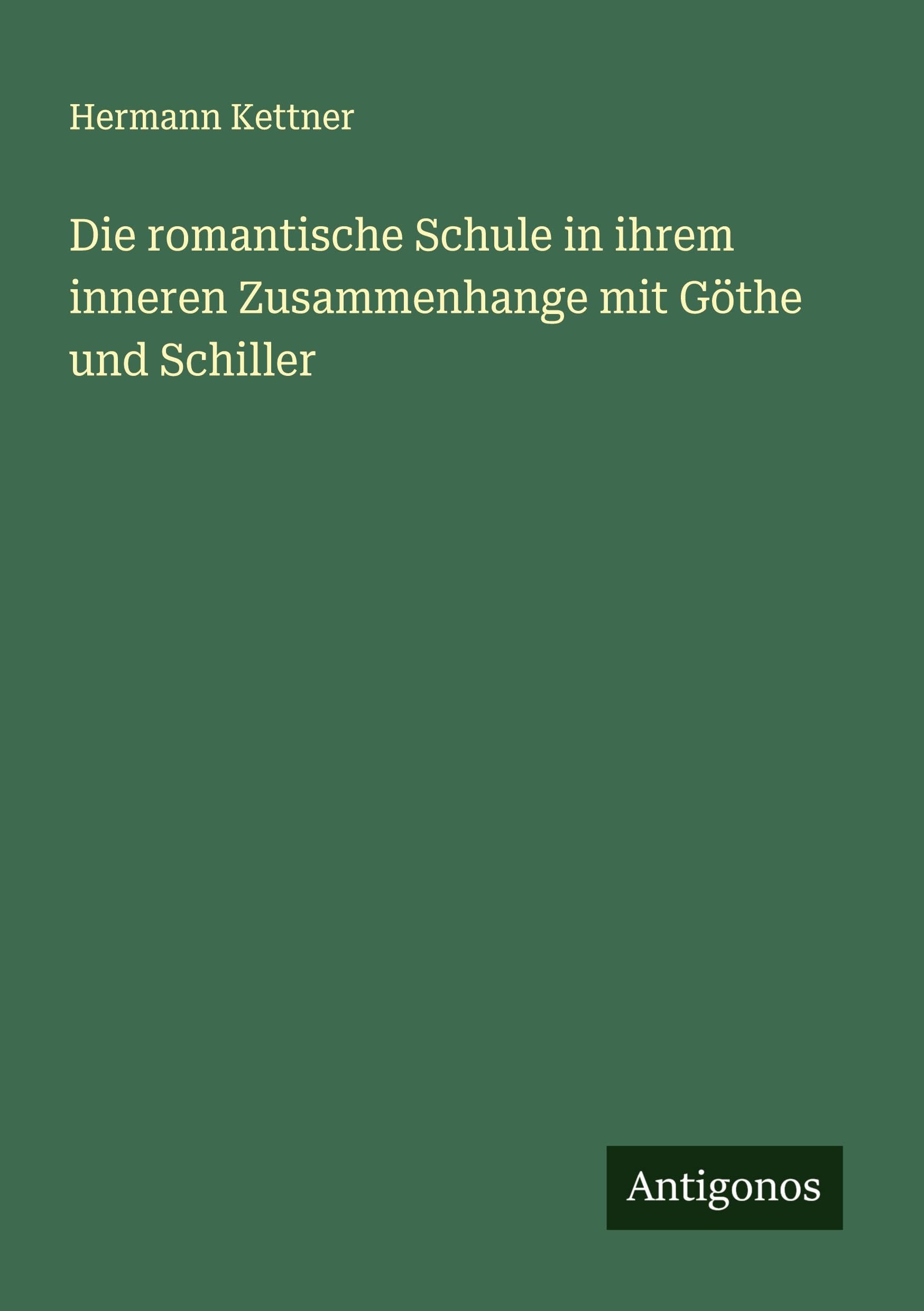 Die romantische Schule in ihrem inneren Zusammenhange mit Göthe und Schiller