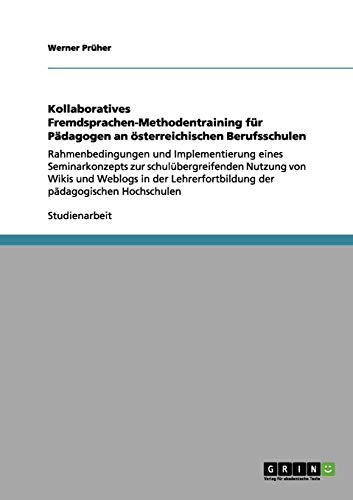 Kollaboratives Fremdsprachen-Methodentraining für Pädagogen an österreichischen Berufsschulen: Rahmenbedingungen und Implementierung eines ... der pädagogischen Hochschulen