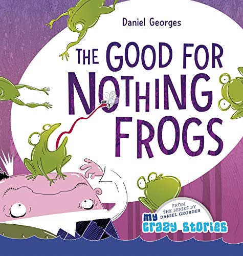 The Good for Nothing Frogs (My Crazy Stories, Band 7)
