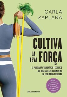 Cultiva la teva força: El programa d'alimentació i exercicis que necessites per augmentar la teva massa muscular (Altres cuina)