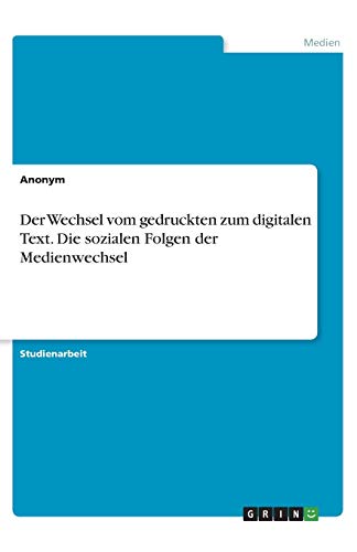 Der Wechsel vom gedruckten zum digitalen Text. Die sozialen Folgen der Medienwechsel