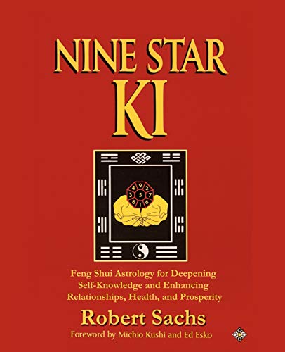 Robert Sachs Nine Star Ki, Feng Shui Astrology For Deepening Self-Knowledge And Enhancing Relationships, Health, And Prosperity