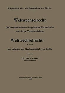 Weltwechselrecht: Die Verschiedenheiten der geltenden Wechselrechte und deren Vereinheitlichung