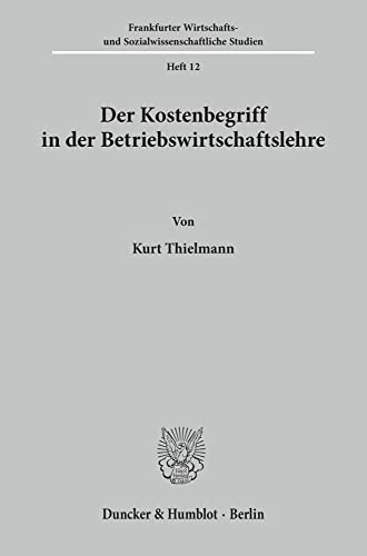 Der Kostenbegriff in der Betriebswirtschaftslehre.: Dissertationsschrift (Frankfurter Wirtschafts- und Sozialwissenschaftliche Studien, Band 12)