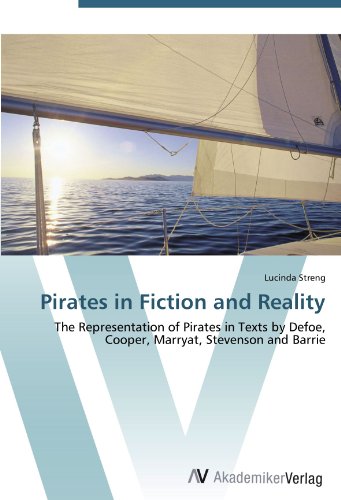 Pirates in Fiction and Reality: The Representation of Pirates in Texts by Defoe, Cooper, Marryat, Stevenson and Barrie