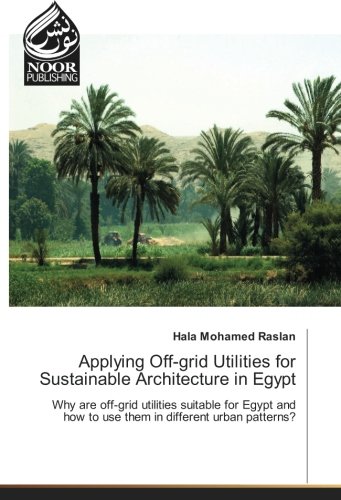 Applying Off-grid Utilities for Sustainable Architecture in Egypt: Why are off-grid utilities suitable for Egypt and how to use them in different urban patterns?