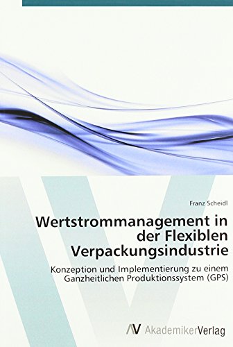 Wertstrommanagement in der Flexiblen Verpackungsindustrie: Konzeption und Implementierung zu einem Ganzheitlichen Produktionssystem (GPS)