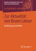 Zur Aktualität von Bruno Latour: Einführung in sein Werk (Aktuelle und klassische Sozial- und Kulturwissenschaftler innen)