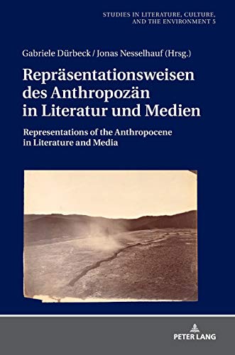 Repräsentationsweisen des Anthropozän in Literatur und Medien: Representations of the Anthropocene in Literature and Media (Studies in Literature, ... zu Literatur, Kultur und Umwelt, Band 5)