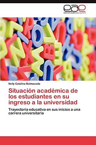 Situación académica de los estudiantes en su ingreso a la universidad: Trayectoria educativa en sus inicios a una carrera universitaria