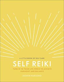 Self Reiki: Tune in to Your Life Force to Achieve Harmony and Balance (A Little Book of Self Care)