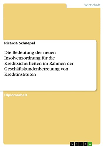 Die Bedeutung der neuen Insolvenzordnung für die Kreditsicherheiten im Rahmen der Geschäftskundenbetreuung von Kreditinstituten: Diplomarbeit