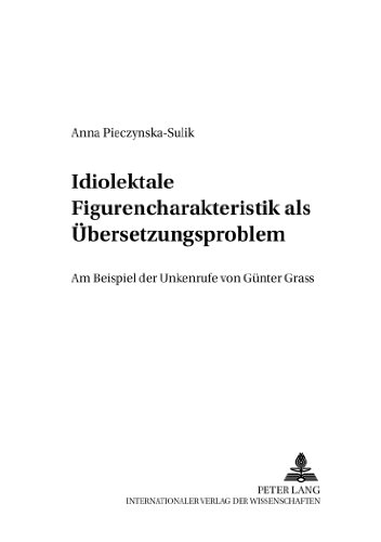 Idiolektale Figurencharakteristik als Übersetzungsproblem: Am Beispiel der Unkenrufe von Günter Grass (Danziger Beitrage Zur Germanistik)