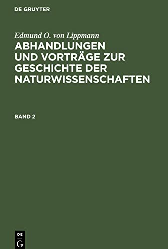 Edmund O. von Lippmann: Abhandlungen und Vorträge zur Geschichte der Naturwissenschaften. Band 2: AVGN-B, Band 2