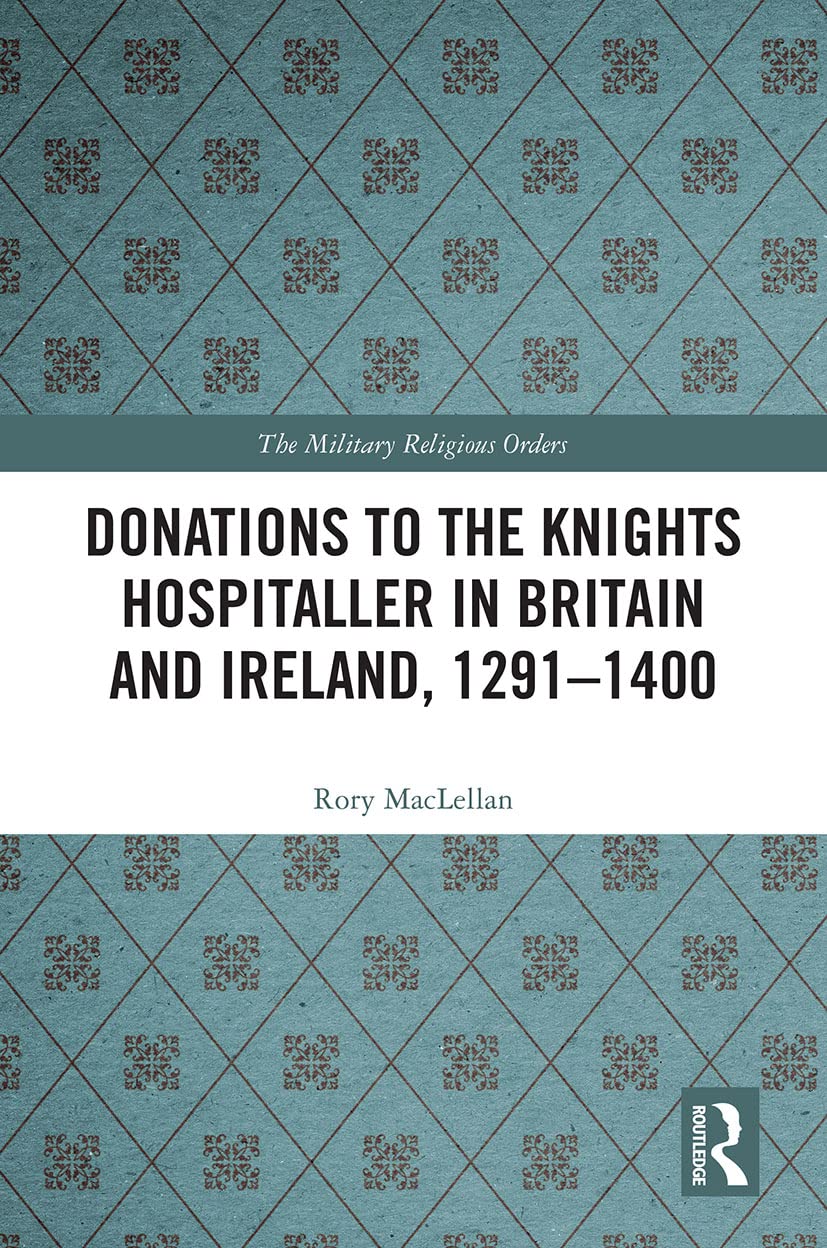 Donations to the Knights Hospitaller in Britain and Ireland, 1291-1400 (Military Religious Orders)