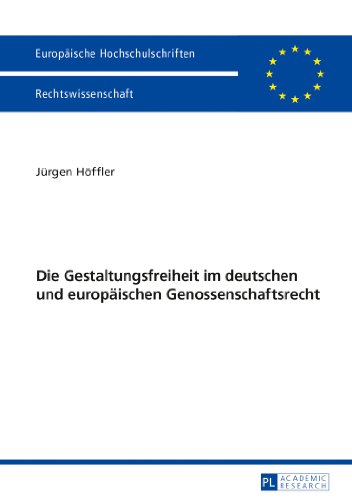 Die Gestaltungsfreiheit im deutschen und europäischen Genossenschaftsrecht (Europäische Hochschulschriften / European University Studies / Publications Universitaires Européennes)