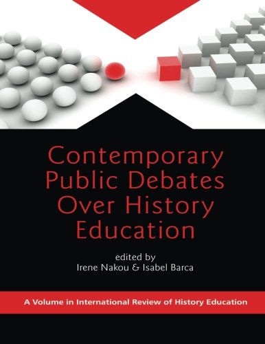Contemporary Public Debates Over History Education (International Review of History Education)