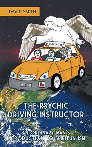 The Psychic Driving Instructor: AN ORDINARY MANS INTRODUCTION TO SPIRITUALISM