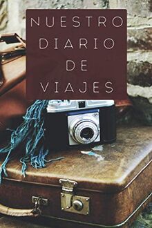 Nuestro Diario De Viajes: Regalo Ideal Para Parejas Viajeras Para Llevar Un Registro De Todos Vuestros Viajes Y Escapadas - 120 Páginas