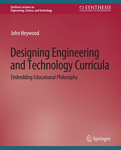 Designing Engineering and Technology Curricula: Embedding Educational Philosophy (Synthesis Lectures on Engineering, Science, and Technology)