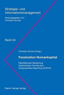 Faszination Humankapital: Realitätsnahe Bewertung (Saarbrücker Formel) plus transparentes Reporting (HCR10) (Strategie- und Informationsmanagement)