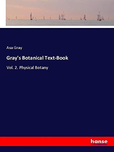 Gray's Botanical Text-Book: Vol. 2. Physical Botany