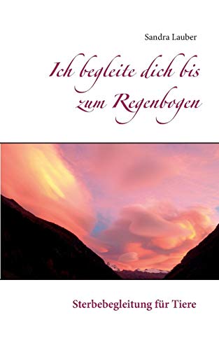 Ich begleite dich bis zum Regenbogen: Sterbebegleitung für Tiere