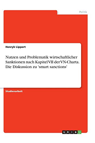 Nutzen und Problematik wirtschaftlicher Sanktionen nach Kapitel VII der VN-Charta. Die Diskussion zu 'smart sanctions'