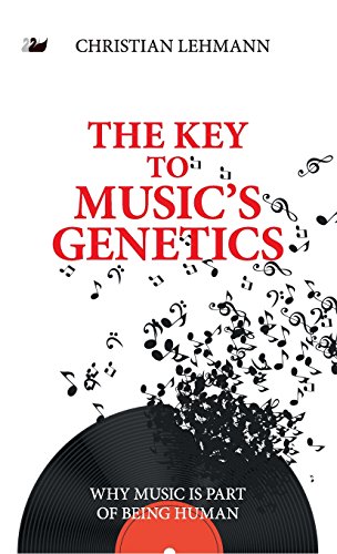 The Key to Music S Genetics: Why Music Is Part of Being Human (Anthem Cosmopolis Writings)