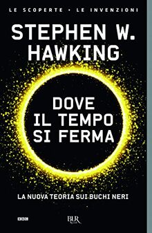 Dove il tempo si ferma. La nuova teoria sui buchi neri (BUR Le scoperte, le invenzioni)