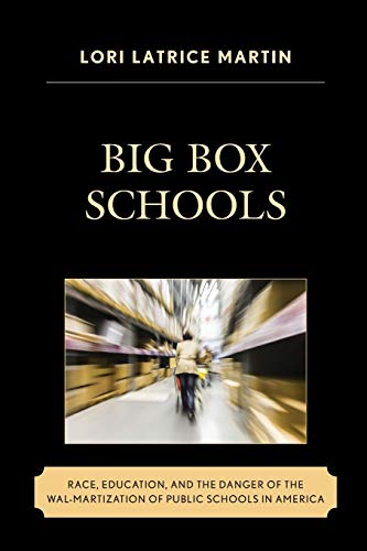 Big Box Schools: Race, Education, and the Danger of the Wal-Martization of Public Schools in America (Race and Education in the Twenty-First Century)