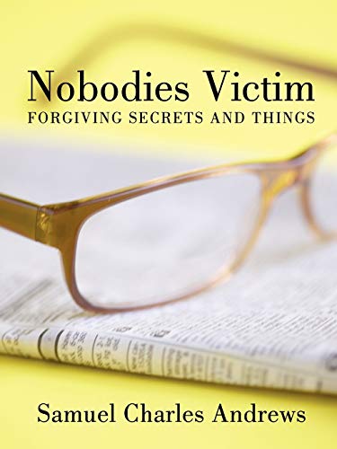 Nobodies Victim: Forgiving Secrets and Things