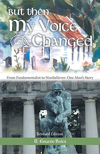 But Then My Voice Changed: From Fundamentalist to Nonbeliever: One Man’s Story