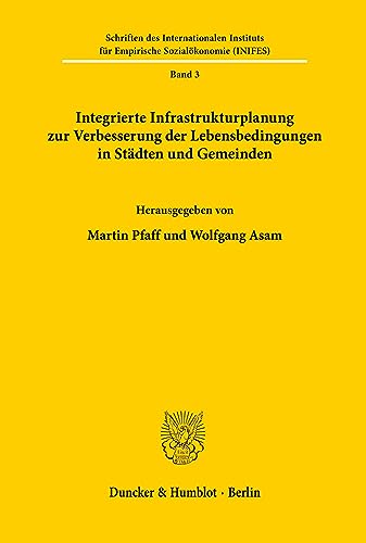 Integrierte Infrastrukturplanung zur Verbesserung der Lebensbedingungen in Städten und Gemeinden.: Vorträge einer Tagung vom 11. bis 12.10.1978 in ... Empirische Sozialökonomie (INIFES), Band 3)