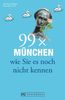 99 x München wie Sie es noch nicht kennen: Ein praktischer München Reiseführer mit den besten Geheimtipps und Insider-Wissen in München und Umgebung, für Münchner und Zugereiste