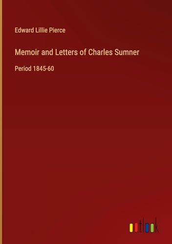 Memoir and Letters of Charles Sumner: Period 1845-60