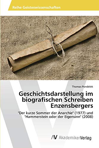 Geschichtsdarstellung im biografischen Schreiben Enzensbergers: Der kurze Sommer der Anarchie (1977) und Hammerstein oder der Eigensinn (2008)