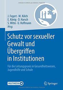 Schutz vor sexueller Gewalt und Übergriffen in Institutionen: Für die Leitungspraxis in Gesundheitswesen, Jugendhilfe und Schule