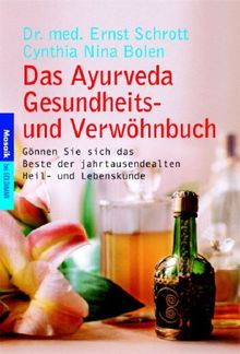 Das Ayurveda Gesundheits- und Verwöhnbuch: Gönnen Sie sich das Beste der jahrtausendealten Heil- und Lebenskunde: Gönnen Sie sich das Beste der jahrtausendalten Heil- und Lebenskunde
