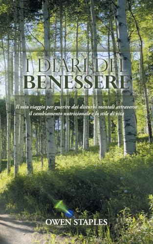 I DIARI DEL BENESSERE: Il mio viaggio per guarire dai disturbi mentali attraverso il cambiamento nutrizionale e lo stile di vita