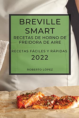 BREVILLE SMART RECETAS DE HORNO DE FREIDORA DE AIRE 2022: RECETAS FÁCILES Y RÁPIDAS