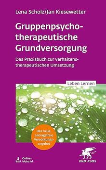 Gruppentherapeutische Grundversorgung (Leben Lernen, Bd. 345): Das Praxisbuch zur verhaltenstherapeutischen Umsetzung