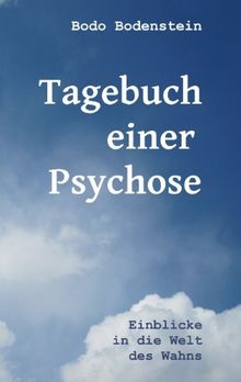 Tagebuch einer Psychose: Einblicke in die Welt des Wahns