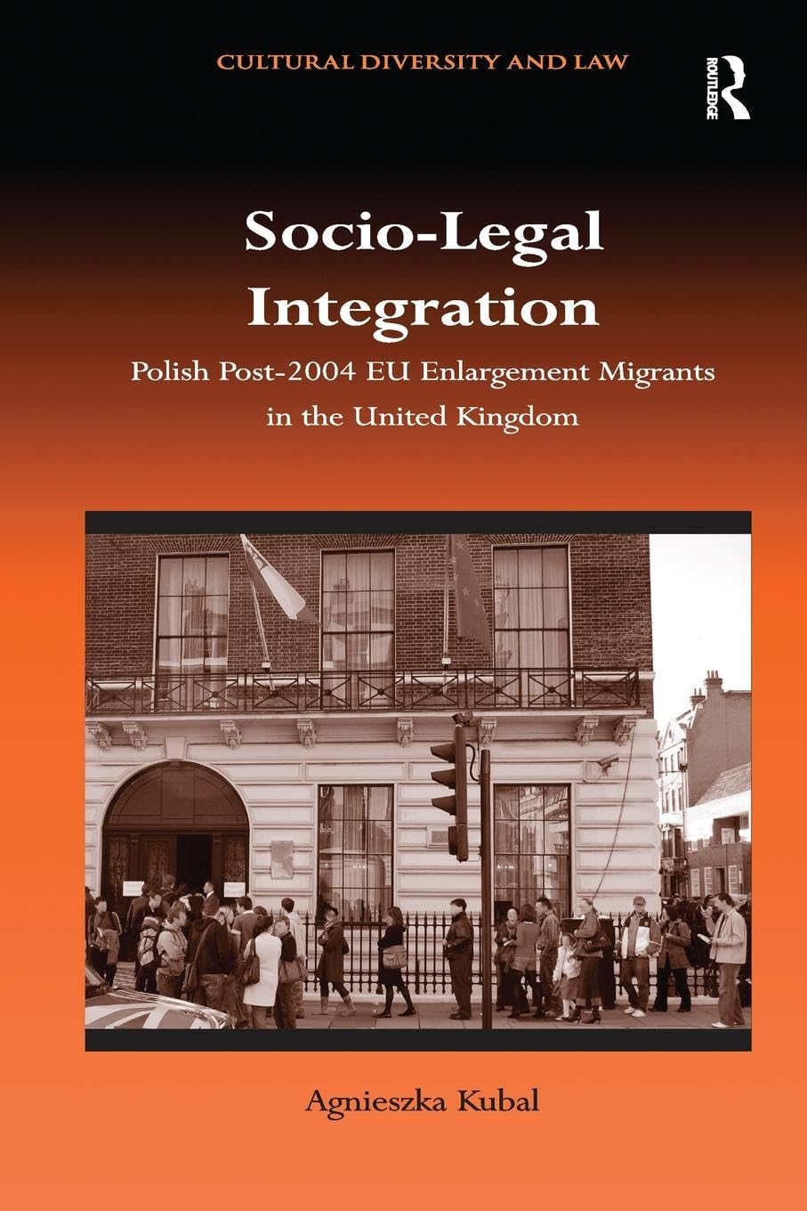 Agnieszka Kubal Socio-Legal Integration, Polish Post-2004 Eu Enlargement Migrants In The United Kingdom (Cultural Diversity And Law)